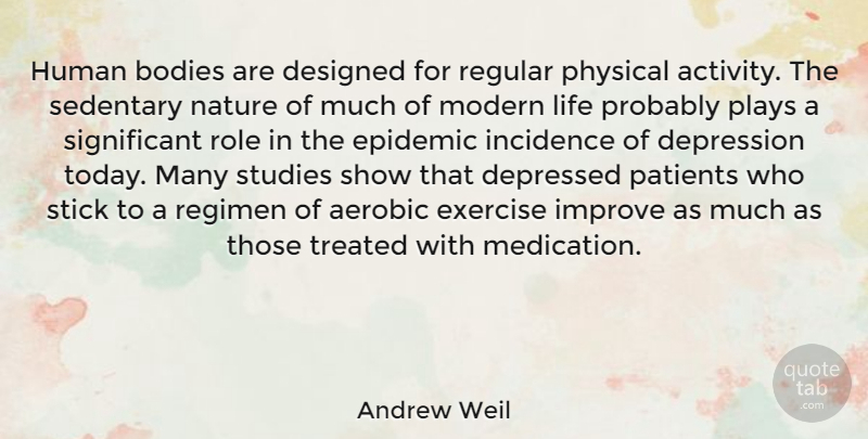 Andrew Weil Quote About Exercise, Epidemics, Play: Human Bodies Are Designed For...