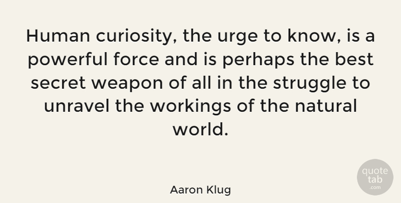 Aaron Klug Quote About Powerful, Struggle, Secret: Human Curiosity The Urge To...