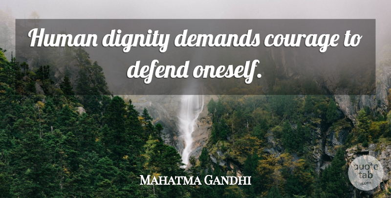 Mahatma Gandhi Quote About Men, Demand, Dignity: Human Dignity Demands Courage To...
