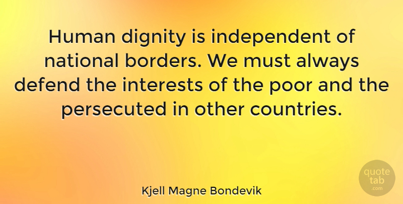 Kjell Magne Bondevik Quote About Country, Independent, Borders: Human Dignity Is Independent Of...