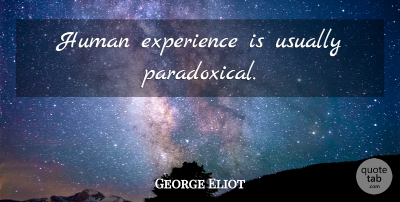 George Eliot Quote About Human Experience, Paradoxical, Humans: Human Experience Is Usually Paradoxical...