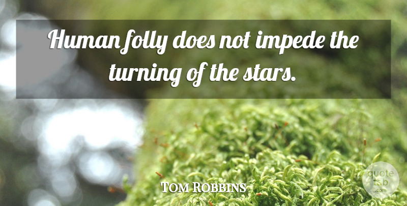 Tom Robbins Quote About Stars, Doe, Folly: Human Folly Does Not Impede...