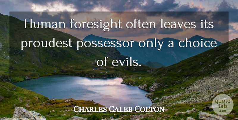 Charles Caleb Colton Quote About Evil, Decision, Choices: Human Foresight Often Leaves Its...
