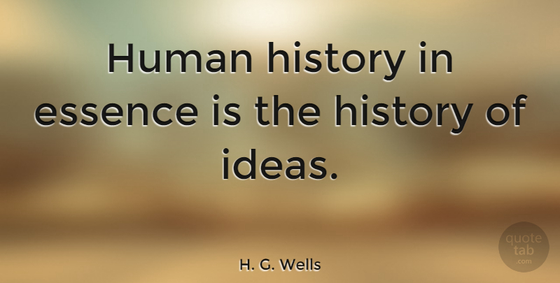 H. G. Wells Quote About Essence, Ideas, History: Human History In Essence Is...