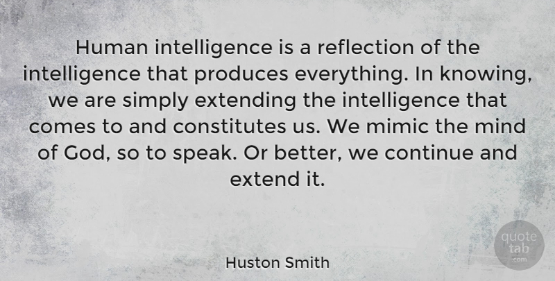 Huston Smith Quote About Reflection, Knowing, Mind: Human Intelligence Is A Reflection...