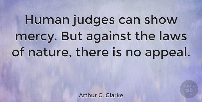 Arthur C. Clarke Quote About Nature, Science, Law: Human Judges Can Show Mercy...