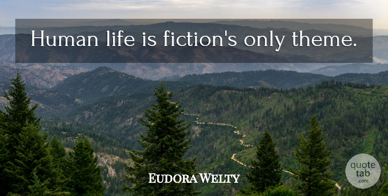 Eudora Welty Quote About Fiction, Life Is, Human Life: Human Life Is Fictions Only...