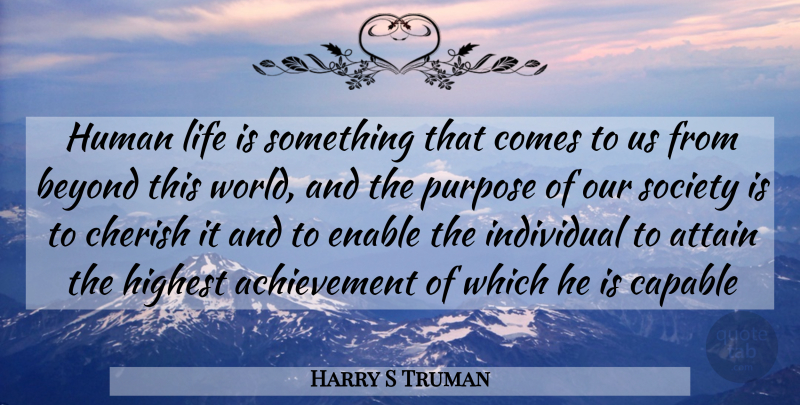 Harry S Truman Quote About Achievement, Purpose, World: Human Life Is Something That...