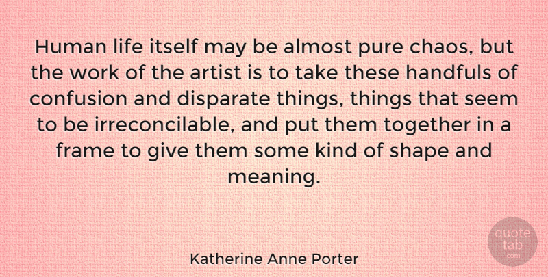Katherine Anne Porter Quote About Life, Artist, Giving: Human Life Itself May Be...