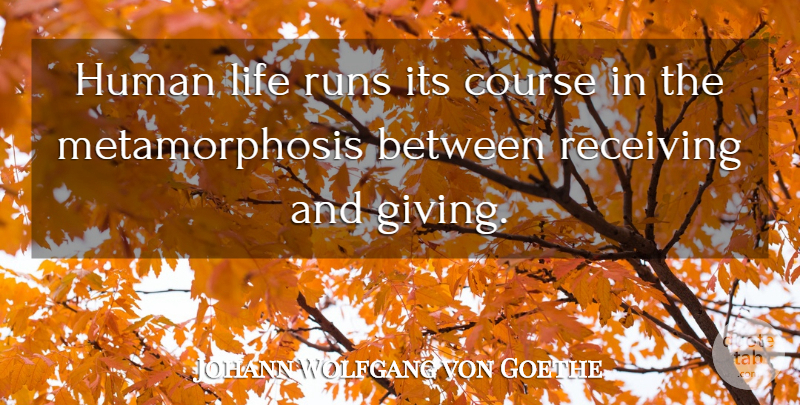 Johann Wolfgang von Goethe Quote About Running, Giving, Receiving: Human Life Runs Its Course...
