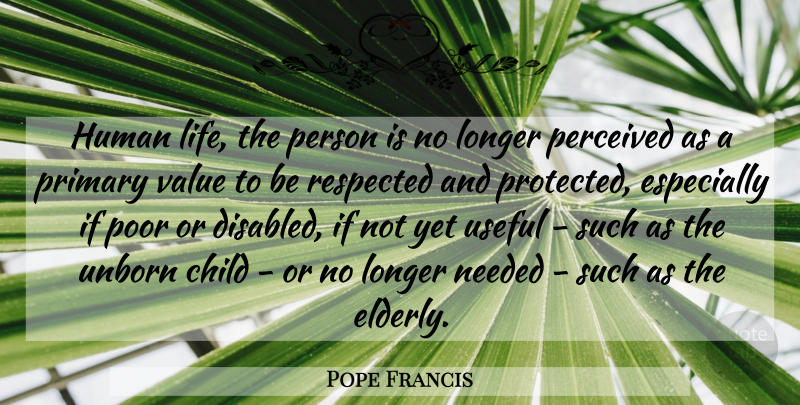 Pope Francis Quote About Children, Elderly, Unborn Child: Human Life The Person Is...