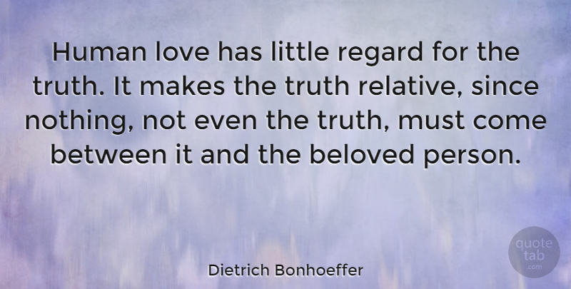 Dietrich Bonhoeffer Quote About Littles, Beloved, Relative Truth: Human Love Has Little Regard...
