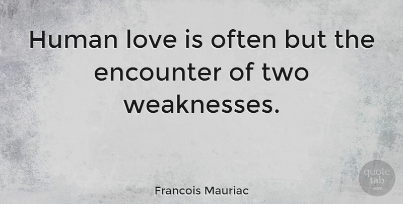 Francois Mauriac Quote About Love Is, Two, Weakness: Human Love Is Often But...