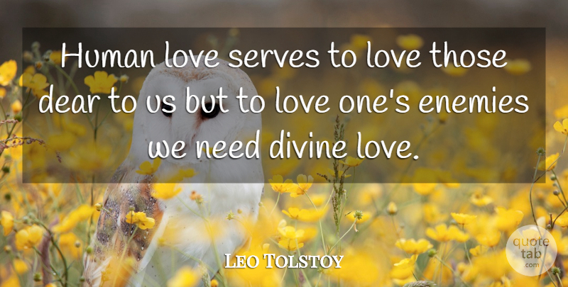 Leo Tolstoy Quote About Love, Enemy, Needs: Human Love Serves To Love...