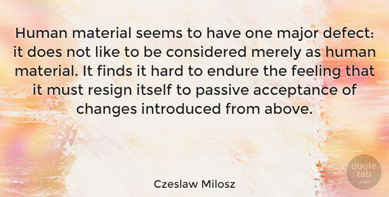 Czeslaw Milosz Quote About Acceptance, Feelings, Doe: Human Material Seems To Have...