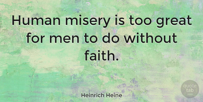 Heinrich Heine Quote About Faith, Men, Misery: Human Misery Is Too Great...