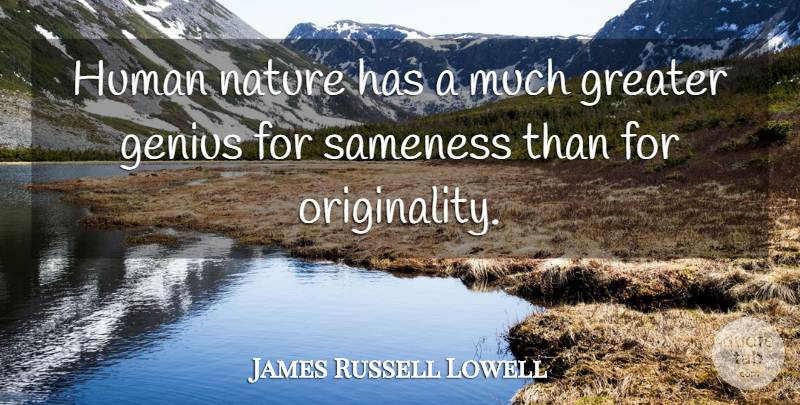 James Russell Lowell Quote About Genius, Originality, Human Nature: Human Nature Has A Much...