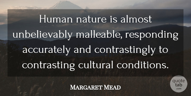 Margaret Mead Quote About Human Nature, Responding, Humans: Human Nature Is Almost Unbelievably...