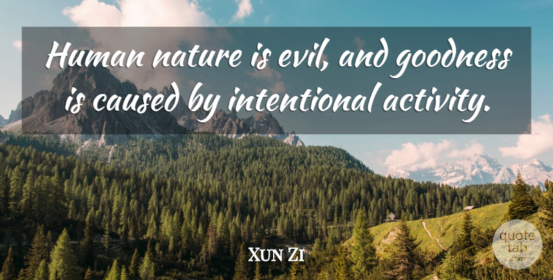 Xun Zi Quote About Caused, Chinese Philosopher, Goodness, Human, Nature: Human Nature Is Evil And...