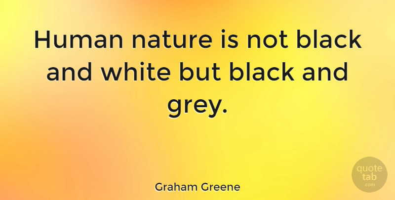 Graham Greene Quote About Black And White, Human Nature, Grey: Human Nature Is Not Black...