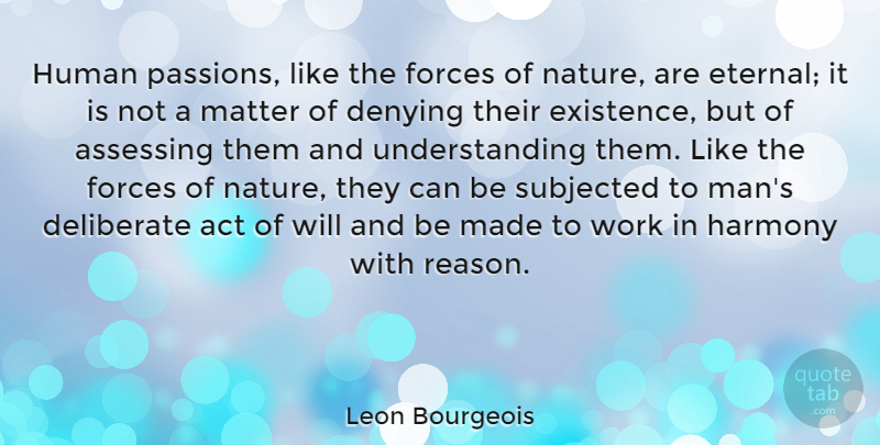Leon Bourgeois Quote About Act, Deliberate, Denying, Forces, Harmony: Human Passions Like The Forces...