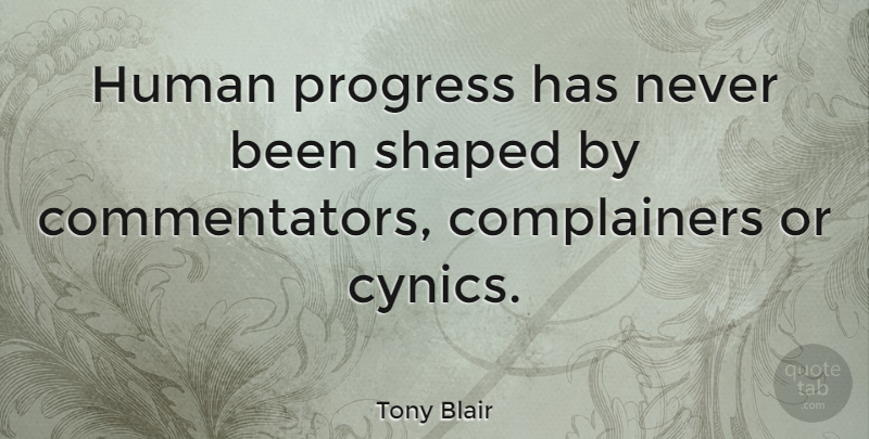 Tony Blair Quote About Progress, Complainers, Humans: Human Progress Has Never Been...