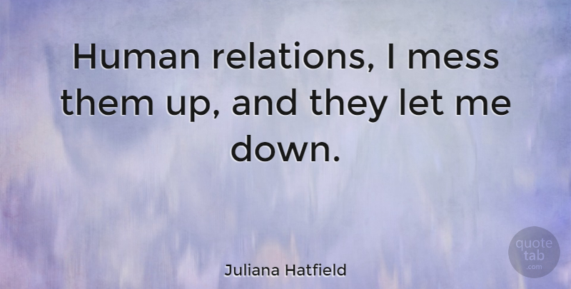 Juliana Hatfield Quote About Relation, Let Me, Mess: Human Relations I Mess Them...