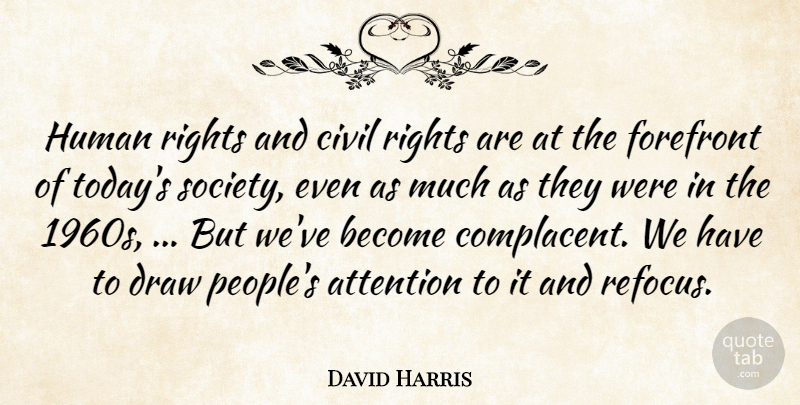 David Harris Quote About Attention, Civil, Draw, Forefront, Human: Human Rights And Civil Rights...