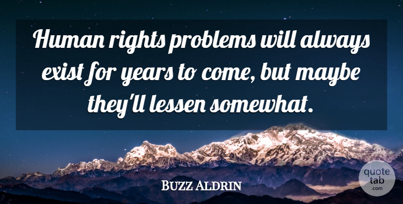 Buzz Aldrin Quote About Years, Rights, Problem: Human Rights Problems Will Always...