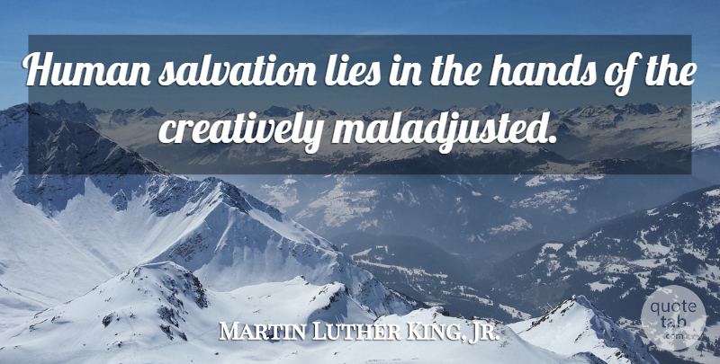 Martin Luther King, Jr. Quote About Sad, Business, Lying: Human Salvation Lies In The...