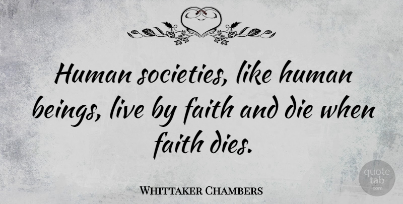 Whittaker Chambers Quote About Live By, Humans, Dies: Human Societies Like Human Beings...