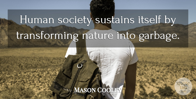 Mason Cooley Quote About Literature, Garbage, Humans: Human Society Sustains Itself By...
