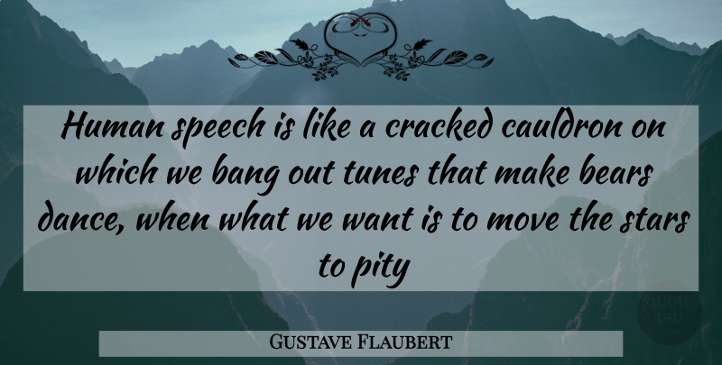 Gustave Flaubert Quote About Bang, Bears, Cauldron, Cracked, Human: Human Speech Is Like A...