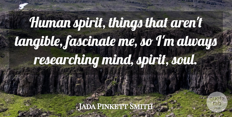 Jada Pinkett Smith Quote About Soul, Mind, Tangible: Human Spirit Things That Arent...