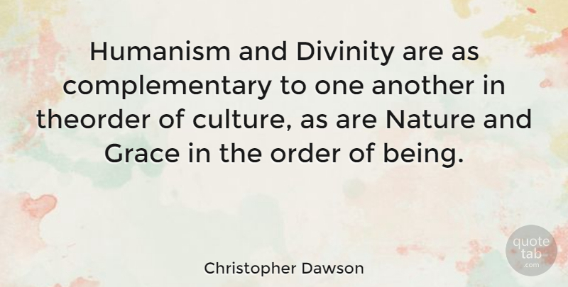 Christopher Dawson Quote About Order, Grace, Divinity: Humanism And Divinity Are As...