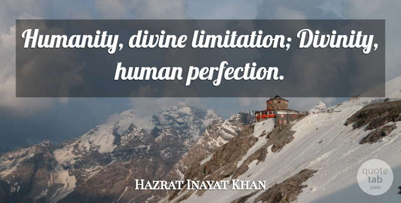 Hazrat Inayat Khan Quote About Perfection, Humanity, Divinity: Humanity Divine Limitation Divinity Human...