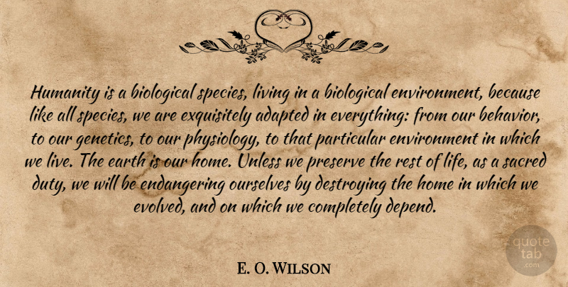 E. O. Wilson Quote About Home, Rest Of Life, Humanity: Humanity Is A Biological Species...