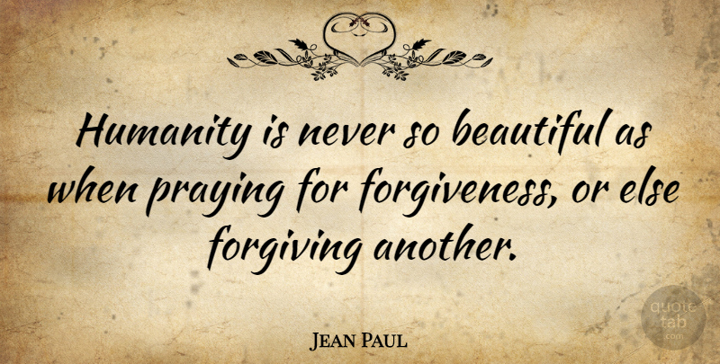 Jean Paul Quote About Beautiful, Forgiveness, Humanity: Humanity Is Never So Beautiful...