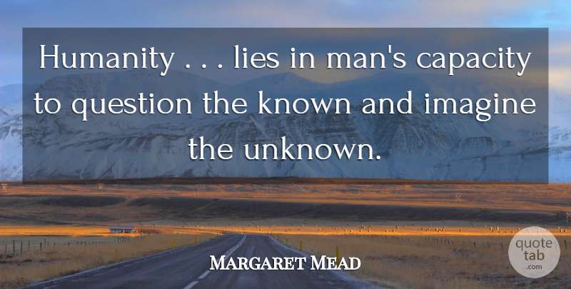 Margaret Mead Quote About Lying, Men, Humanity: Humanity Lies In Mans Capacity...