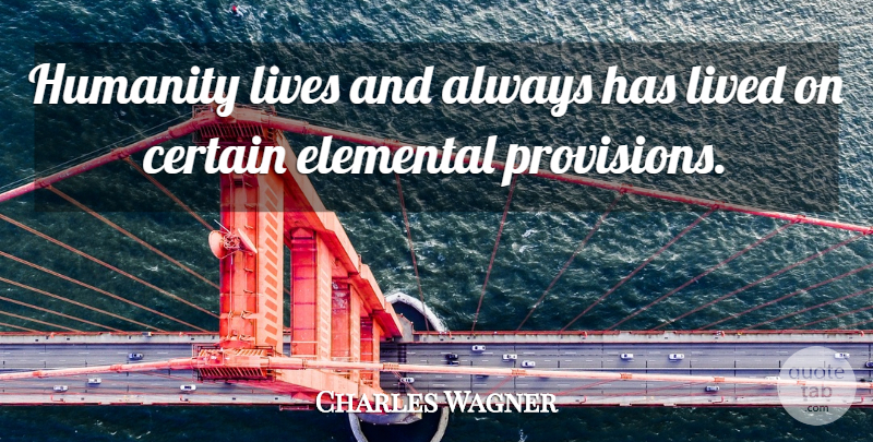 Charles Wagner Quote About Humanity, Certain, Provision: Humanity Lives And Always Has...