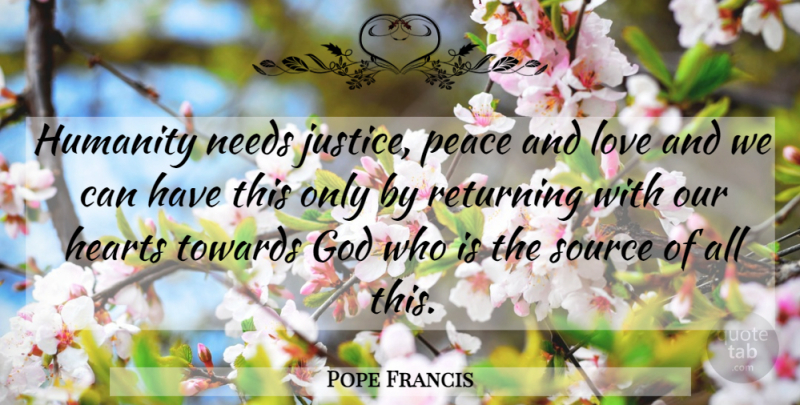 Pope Francis Quote About Heart, Justice, Humanity: Humanity Needs Justice Peace And...
