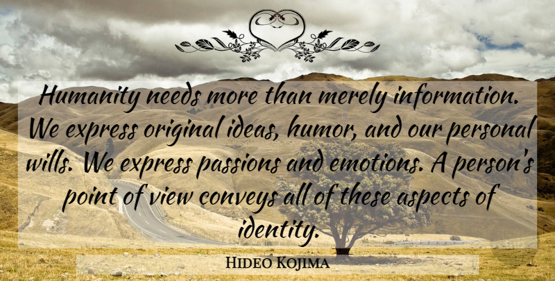 Hideo Kojima Quote About Passion, Views, Ideas: Humanity Needs More Than Merely...
