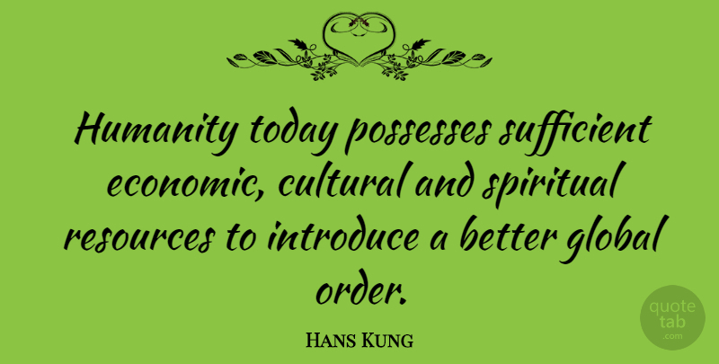 Hans Kung Quote About Spiritual, Order, Humanity: Humanity Today Possesses Sufficient Economic...