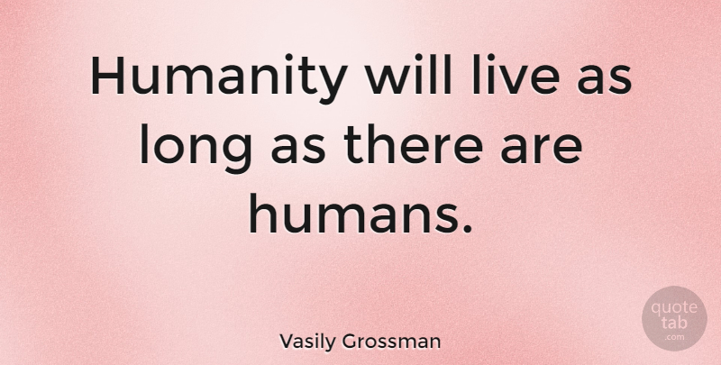 Vasily Grossman Quote About Long, Humanity, Humans: Humanity Will Live As Long...