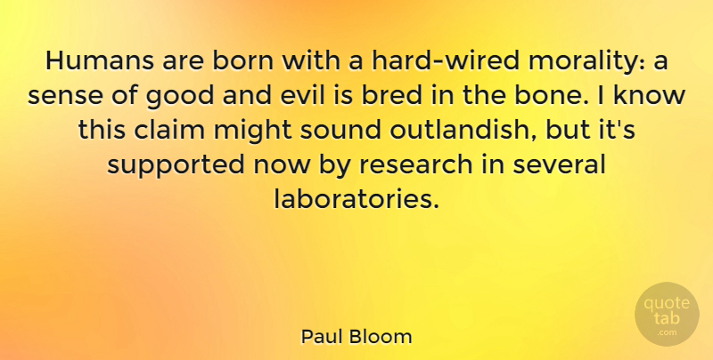 Paul Bloom Quote About Born, Bred, Claim, Good, Humans: Humans Are Born With A...