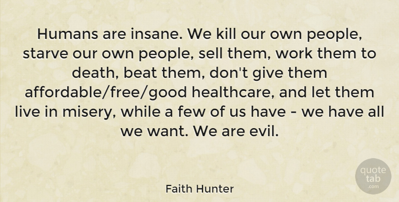 Faith Hunter Quote About Beat, Death, Few, Humans, Sell: Humans Are Insane We Kill...