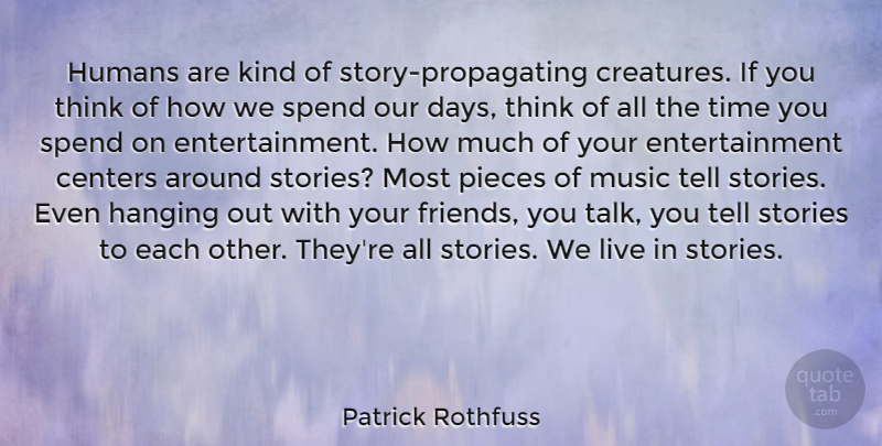 Patrick Rothfuss Quote About Centers, Entertainment, Hanging, Humans, Music: Humans Are Kind Of Story...