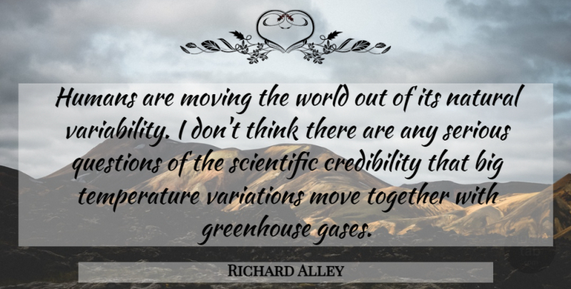 Richard Alley Quote About Greenhouse, Humans, Move, Moving, Natural: Humans Are Moving The World...