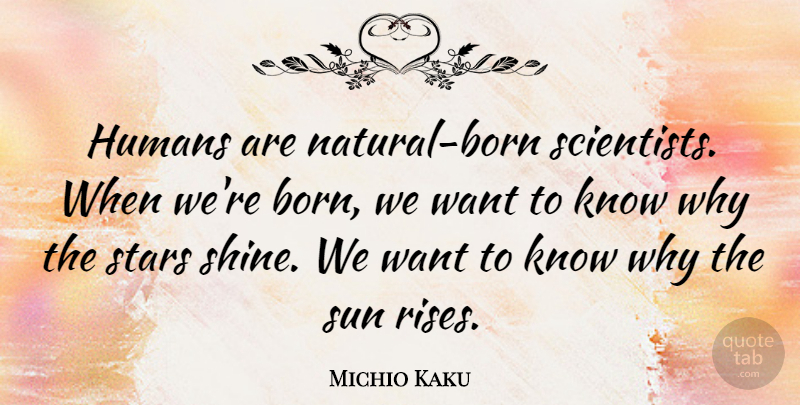 Michio Kaku Quote About Humans: Humans Are Natural Born Scientists...