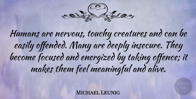 Michael Leunig Quote About Creatures, Deeply, Easily, Focused, Humans: Humans Are Nervous Touchy Creatures...